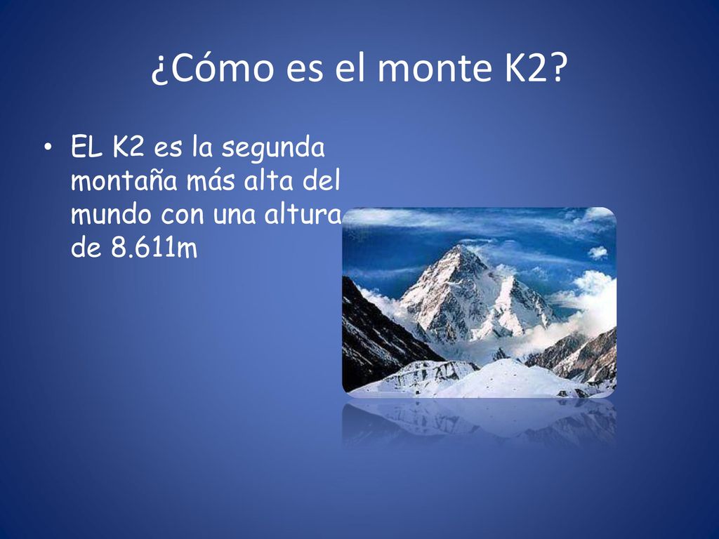 ¿Cómo es el monte K2 EL K2 es la segunda montaña más alta del mundo con una altura de 8.611m