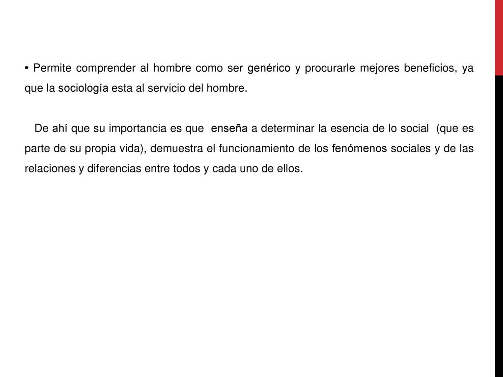 • Permite comprender al hombre como ser genérico y procurarle mejores beneficios, ya que la sociología esta al servicio del hombre.