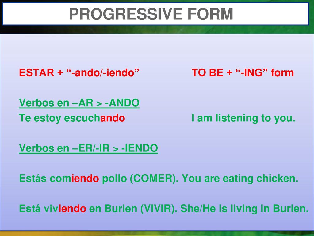 PROGRESSIVE FORM ESTAR + -ando/-iendo TO BE + -ING form