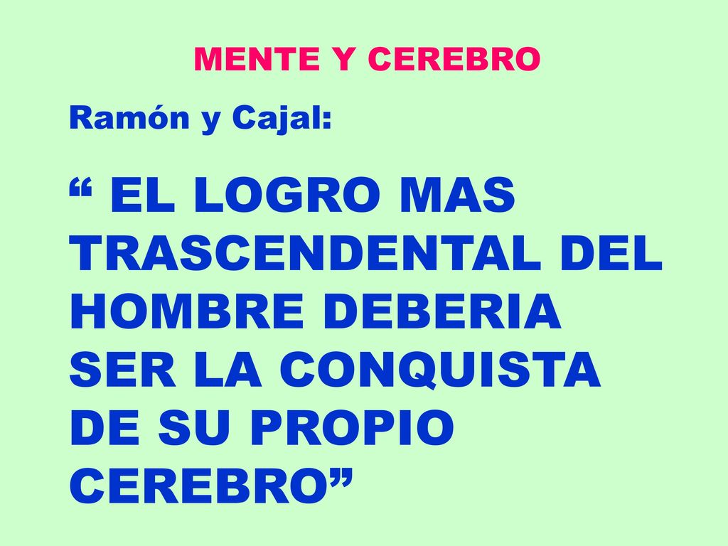 MENTE Y CEREBRO Ramón y Cajal: EL LOGRO MAS TRASCENDENTAL DEL HOMBRE DEBERIA SER LA CONQUISTA DE SU PROPIO CEREBRO