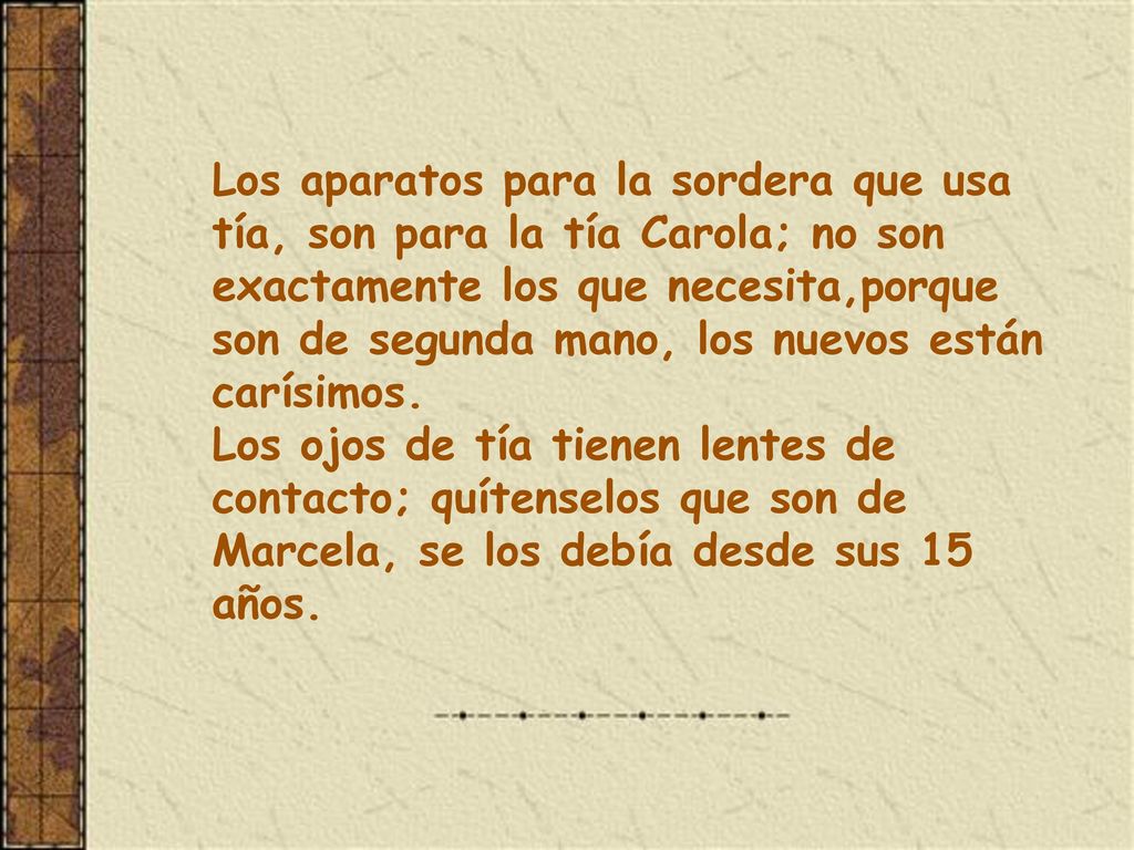 Los aparatos para la sordera que usa tía, son para la tía Carola; no son exactamente los que necesita,porque son de segunda mano, los nuevos están carísimos.