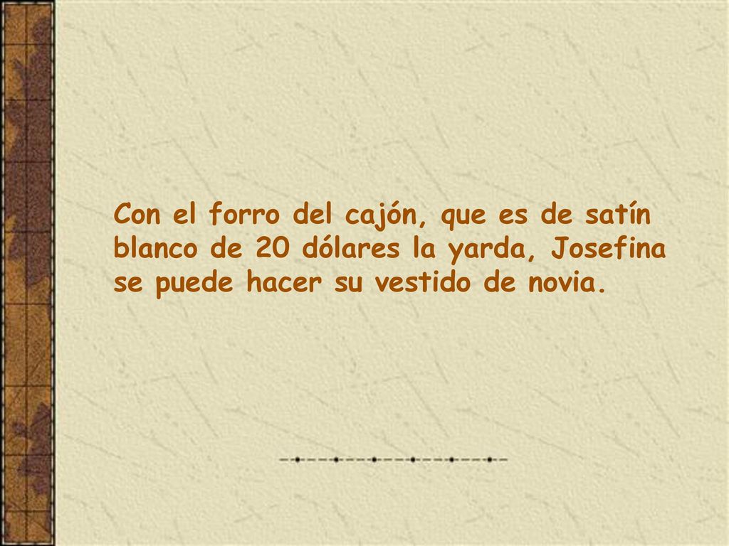 Con el forro del cajón, que es de satín blanco de 20 dólares la yarda, Josefina se puede hacer su vestido de novia.