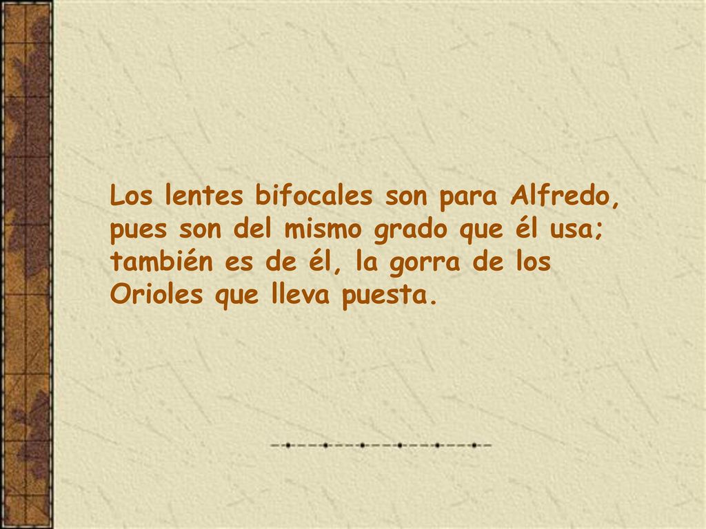Los lentes bifocales son para Alfredo, pues son del mismo grado que él usa; también es de él, la gorra de los Orioles que lleva puesta.