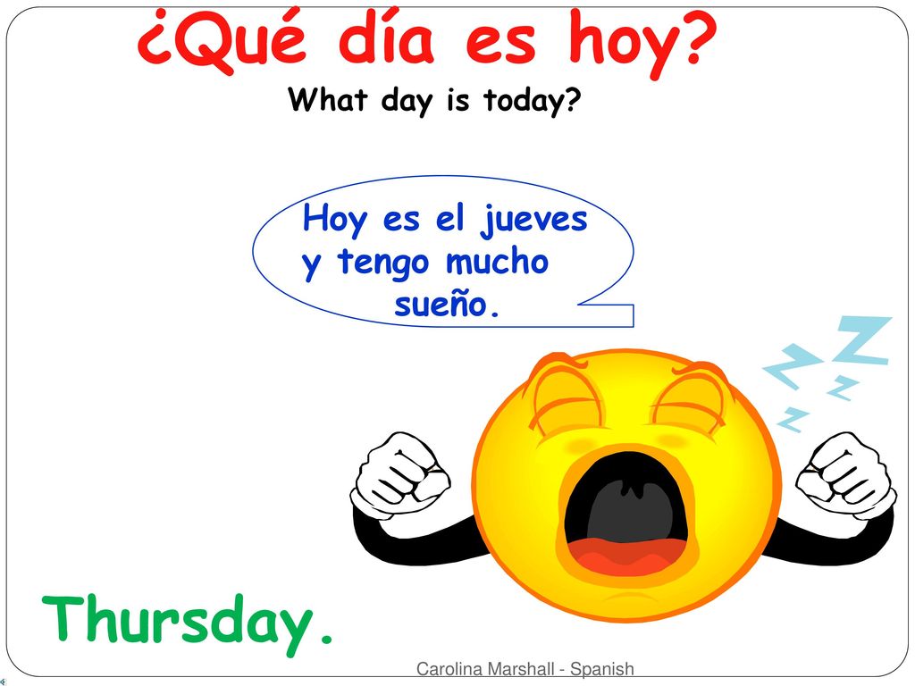 ¿Qué día es hoy Thursday. Hoy es el jueves y tengo mucho sueño.