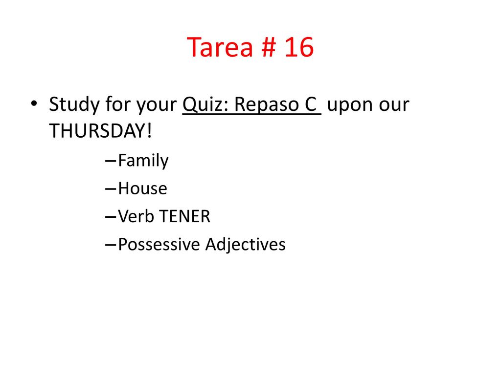 Tarea # 16 Study for your Quiz: Repaso C upon our THURSDAY! Family
