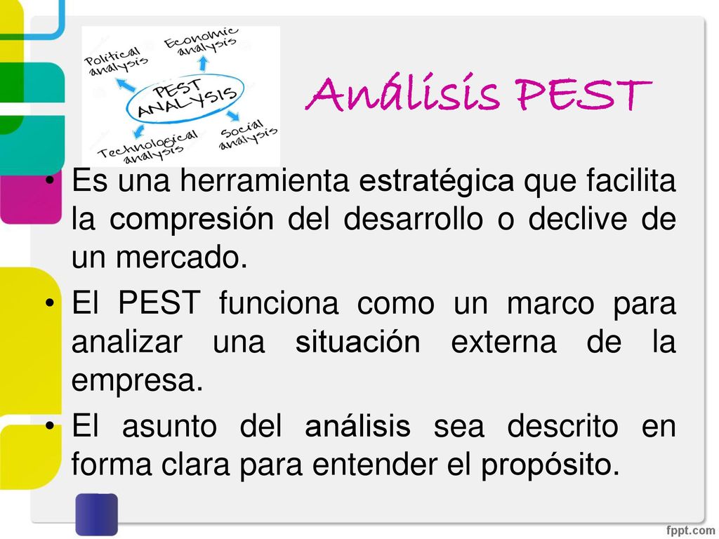 Análisis PEST Es una herramienta estratégica que facilita la compresión del desarrollo o declive de un mercado.