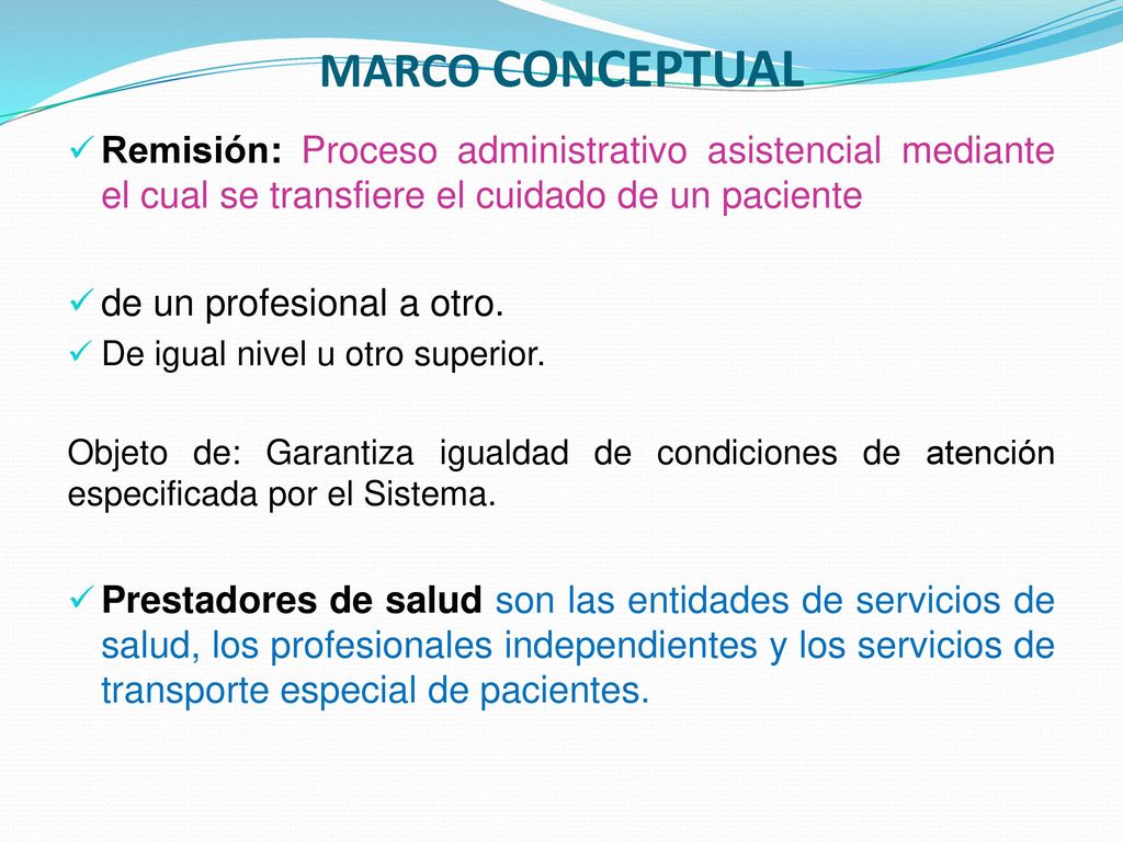 MARCO CONCEPTUAL Remisión: Proceso administrativo asistencial mediante el cual se transfiere el cuidado de un paciente.