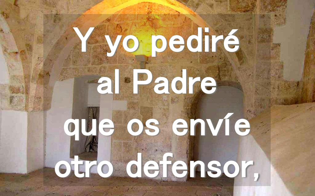 Y yo pediré al Padre que os envíe otro defensor,