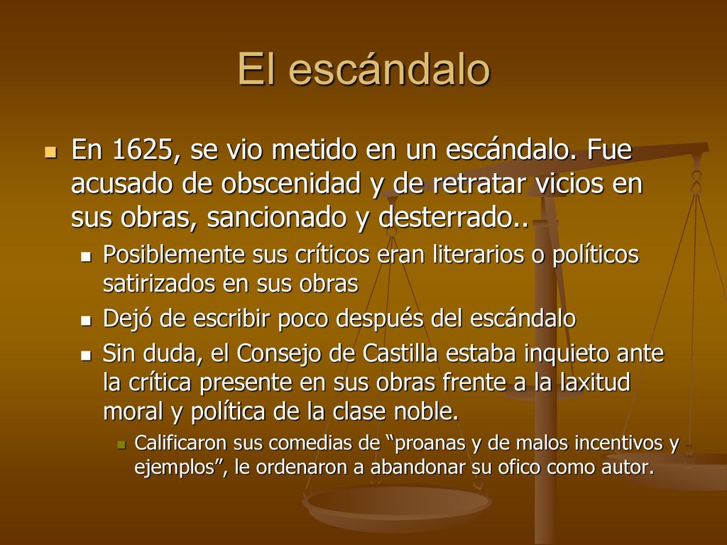 El escándalo En 1625, se vio metido en un escándalo. Fue acusado de obscenidad y de retratar vicios en sus obras, sancionado y desterrado..