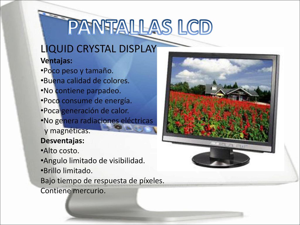 PANTALLAS LCD LIQUID CRYSTAL DISPLAY Ventajas: Poco peso y tamaño.