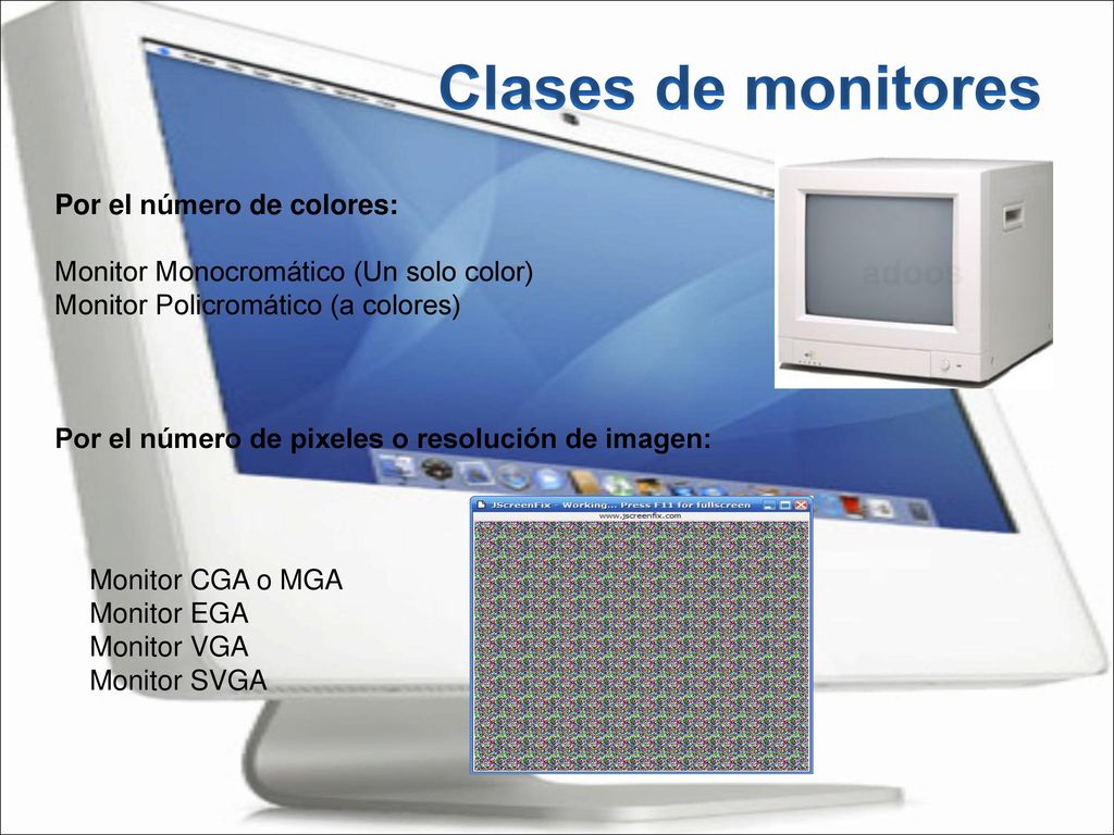Clases de monitores Por el número de colores: Monitor Monocromático (Un solo color) Monitor Policromático (a colores)