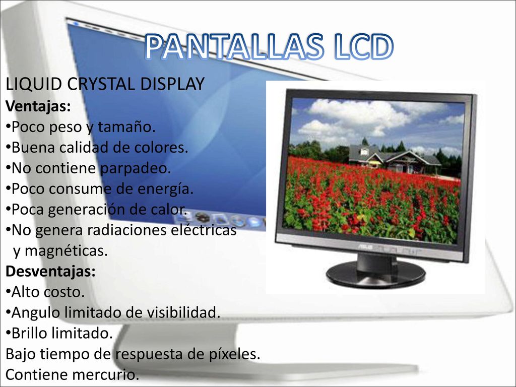 PANTALLAS LCD LIQUID CRYSTAL DISPLAY Ventajas: Poco peso y tamaño.