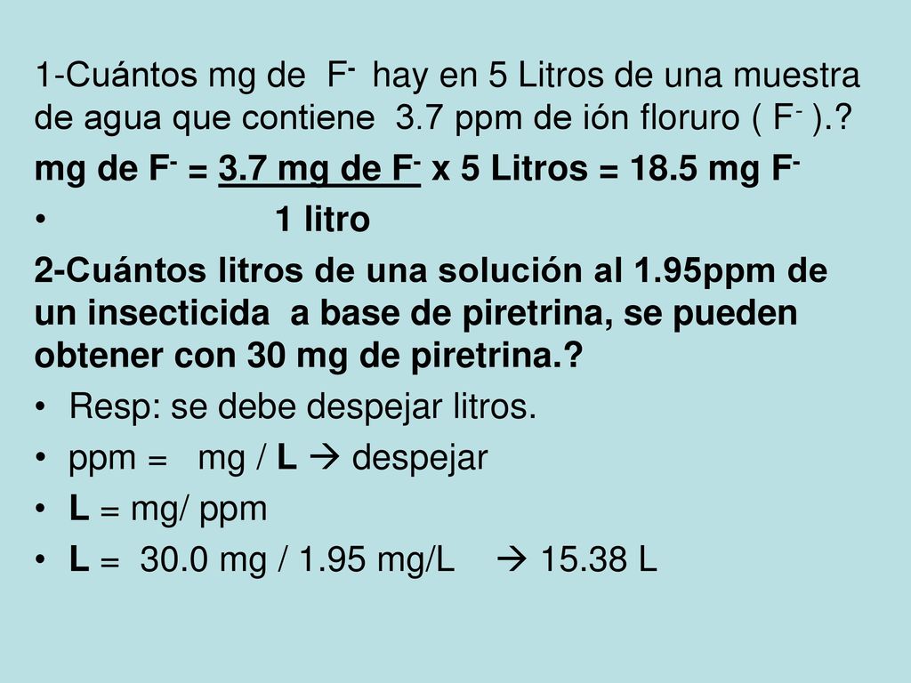 1-Cuántos mg de F- hay en 5 Litros de una muestra de agua que contiene 3.7 ppm de ión floruro ( F- ).
