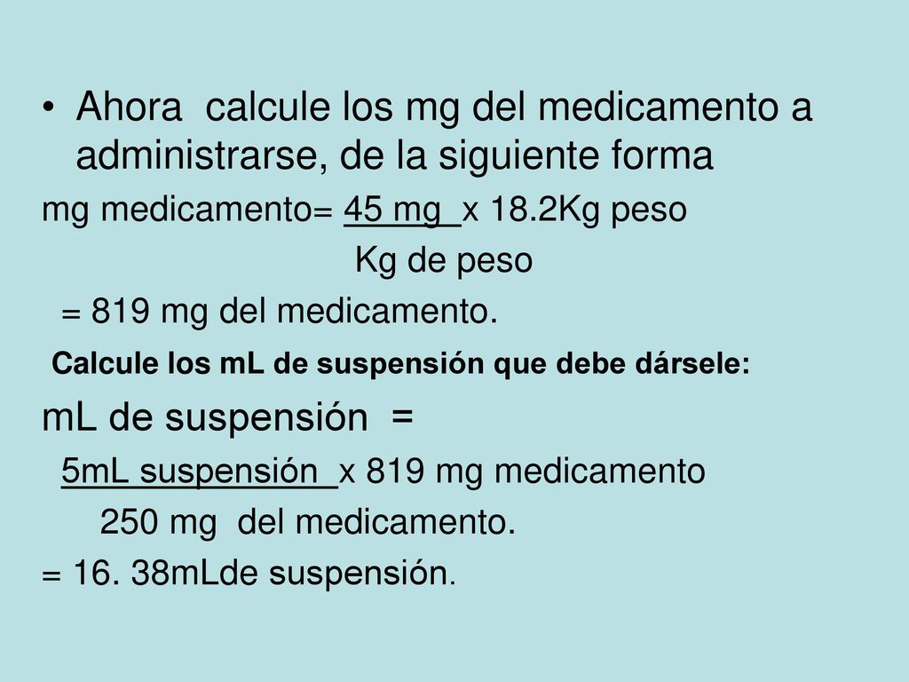 Ahora calcule los mg del medicamento a administrarse, de la siguiente forma