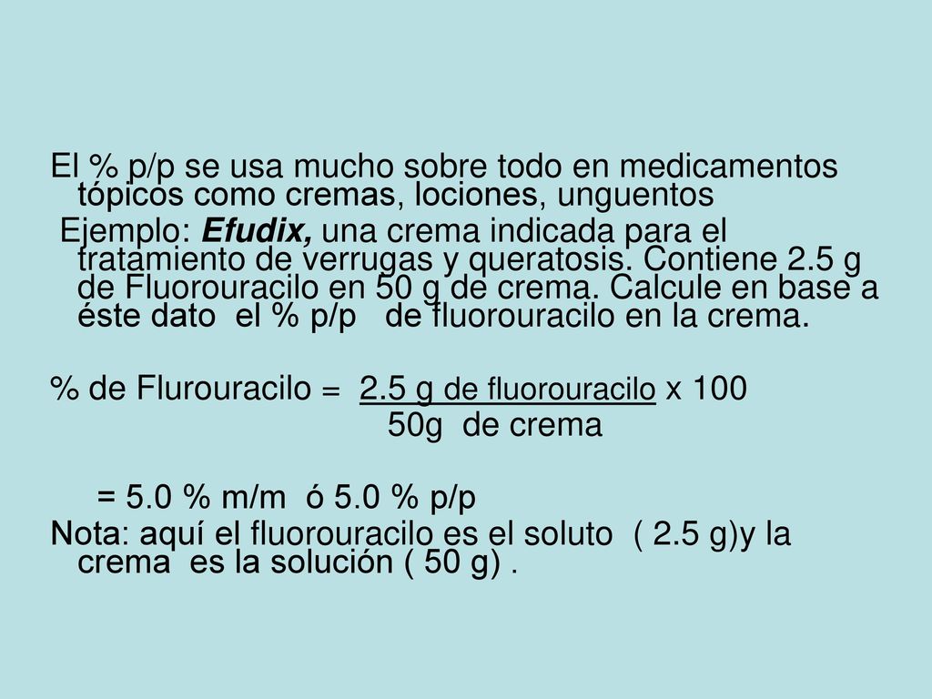 El % p/p se usa mucho sobre todo en medicamentos tópicos como cremas, lociones, unguentos
