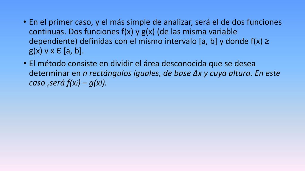 En el primer caso, y el más simple de analizar, será el de dos funciones continuas. Dos funciones f(x) y g(x) (de las misma variable dependiente) definidas con el mismo intervalo [a, b] y donde f(x) ≥ g(x) v x Є [a, b].