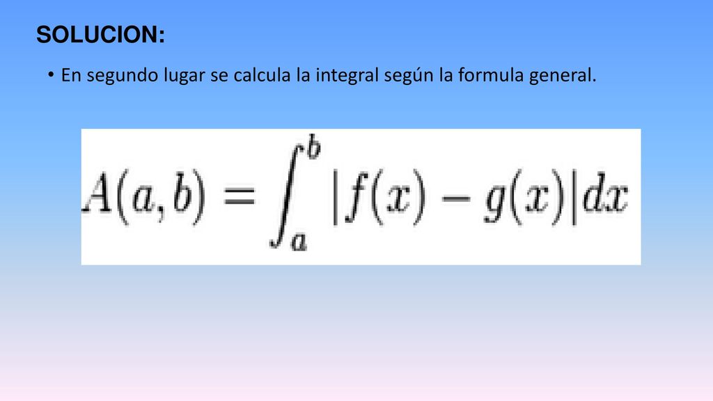 SOLUCION: En segundo lugar se calcula la integral según la formula general.