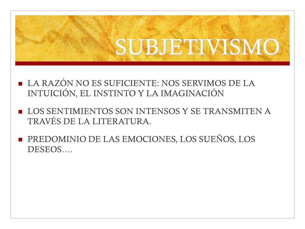 SUBJETIVISMO LA RAZÓN NO ES SUFICIENTE: NOS SERVIMOS DE LA INTUICIÓN, EL INSTINTO Y LA IMAGINACIÓN.