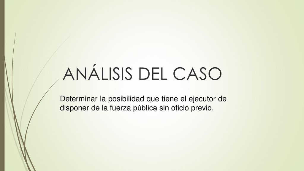 ANÁLISIS DEL CASO Determinar la posibilidad que tiene el ejecutor de disponer de la fuerza pública sin oficio previo.