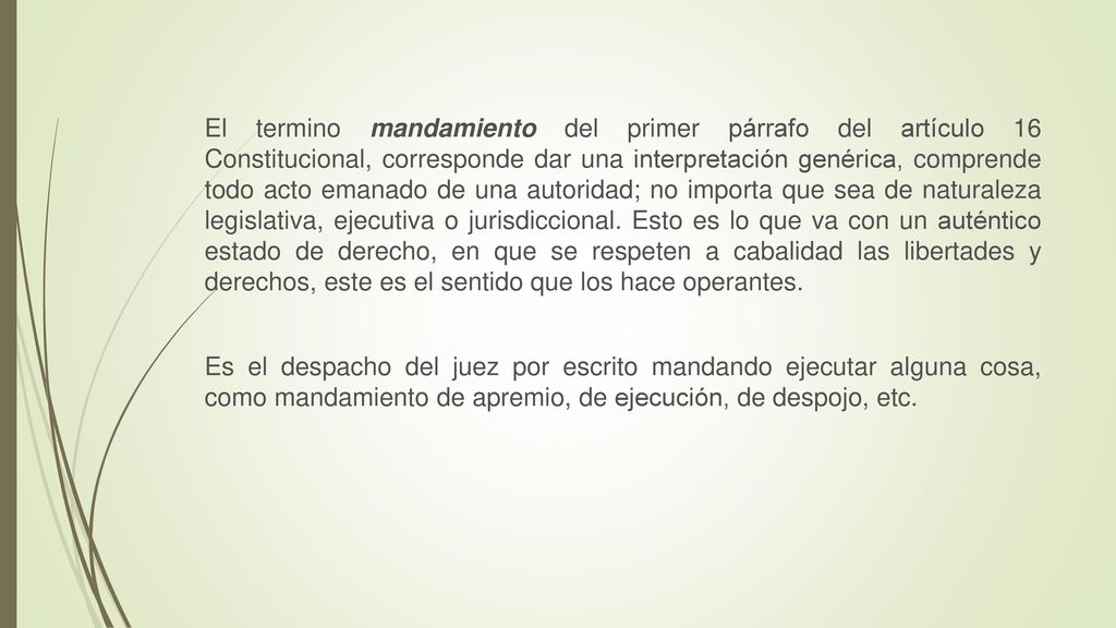 El termino mandamiento del primer párrafo del artículo 16 Constitucional, corresponde dar una interpretación genérica, comprende todo acto emanado de una autoridad; no importa que sea de naturaleza legislativa, ejecutiva o jurisdiccional.