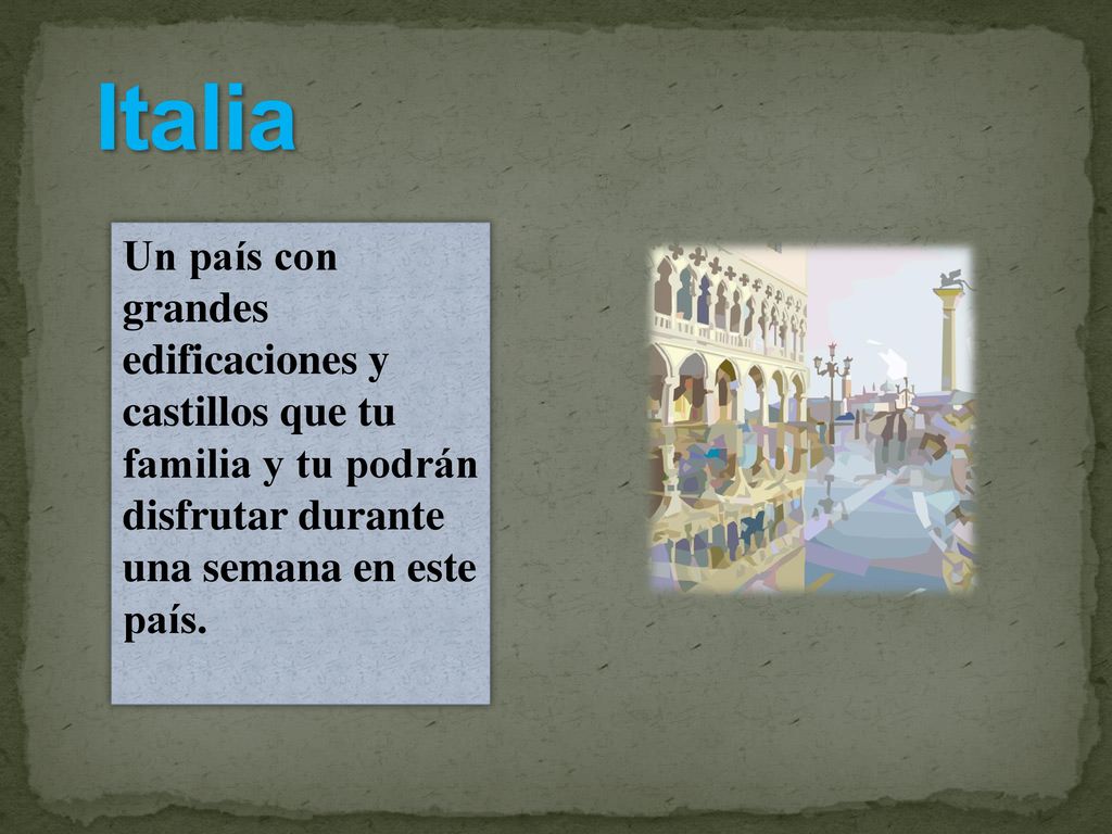 Italia Un país con grandes edificaciones y castillos que tu familia y tu podrán disfrutar durante una semana en este país.