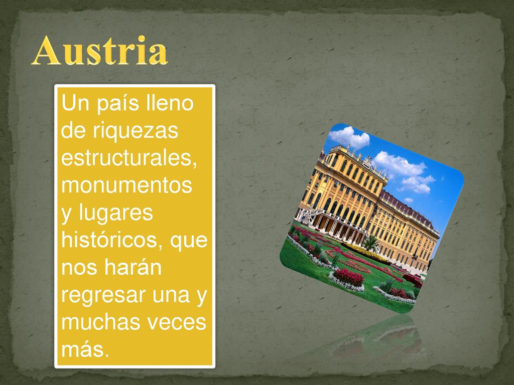 Austria Un país lleno de riquezas estructurales, monumentos y lugares históricos, que nos harán regresar una y muchas veces más.