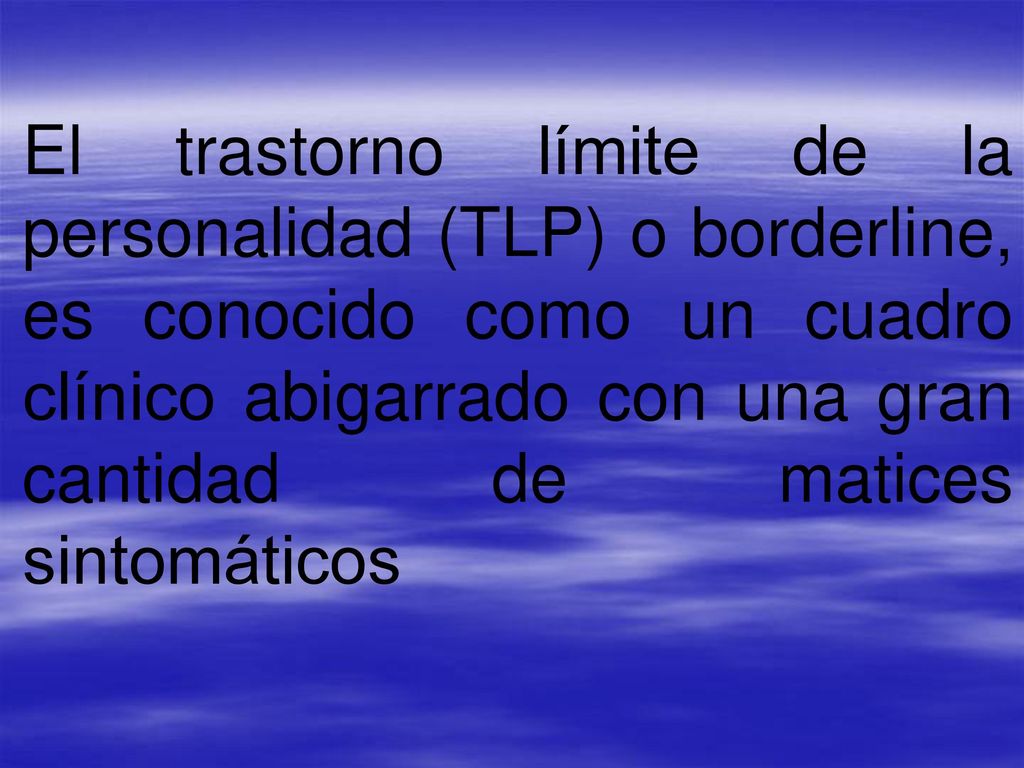 El trastorno límite de la personalidad (TLP) o borderline, es conocido como un cuadro clínico abigarrado con una gran cantidad de matices sintomáticos