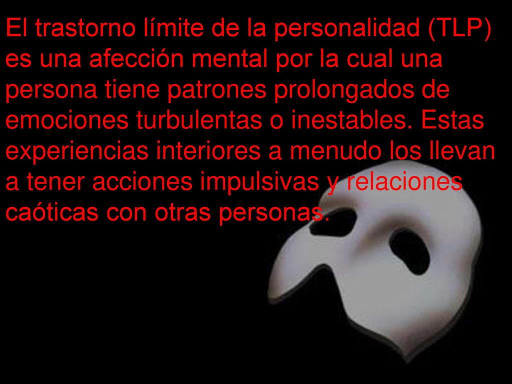 El trastorno límite de la personalidad (TLP) es una afección mental por la cual una persona tiene patrones prolongados de emociones turbulentas o inestables.
