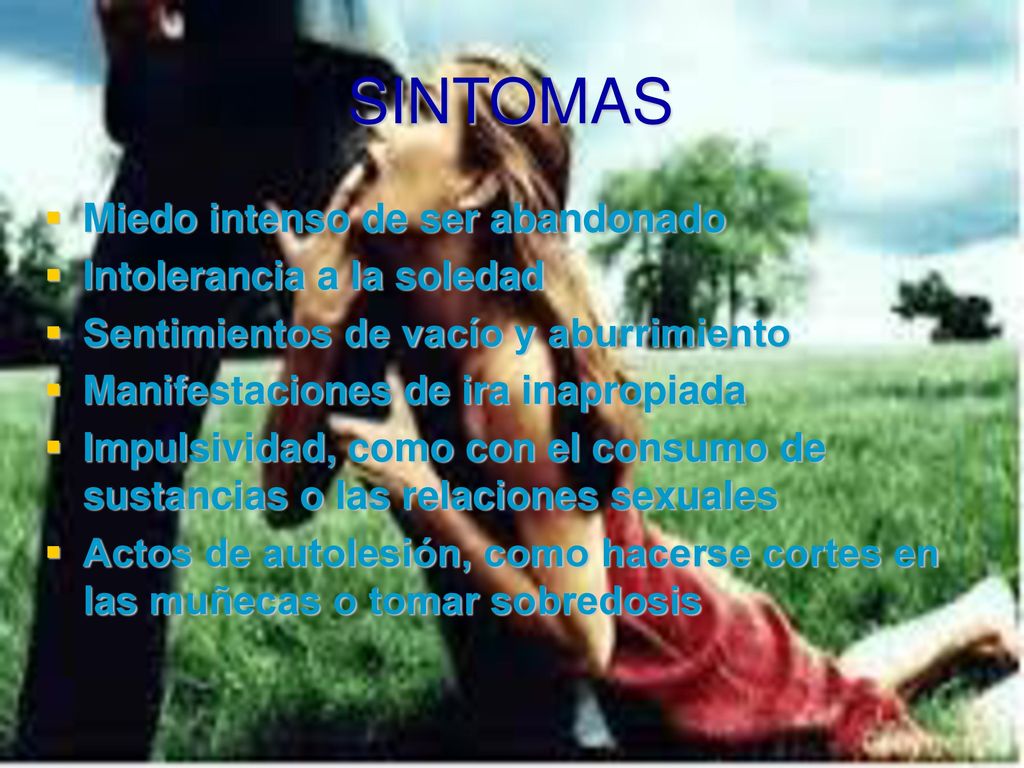 SINTOMAS Miedo intenso de ser abandonado Intolerancia a la soledad