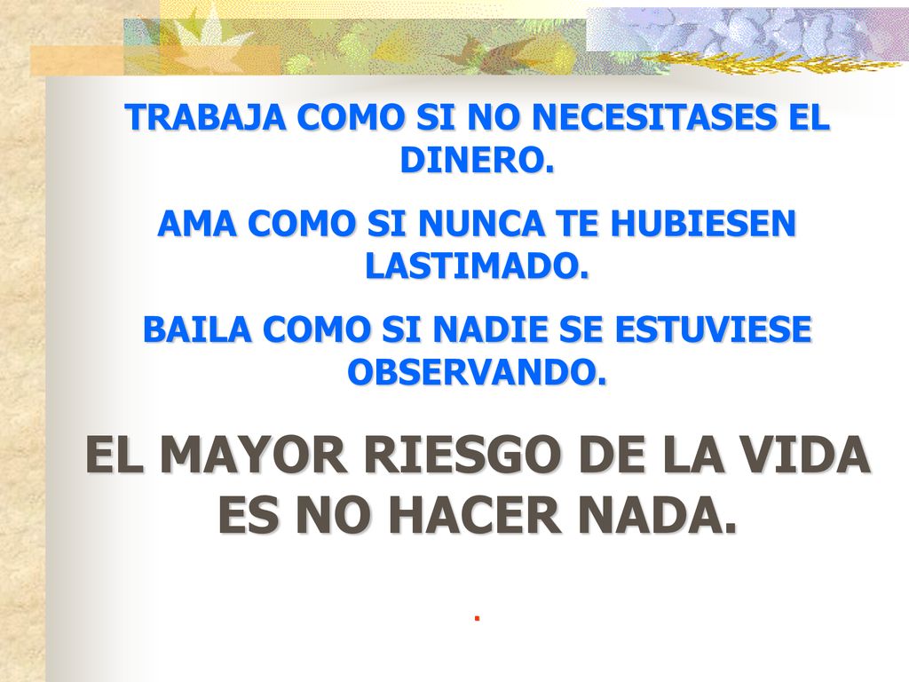 EL MAYOR RIESGO DE LA VIDA ES NO HACER NADA.