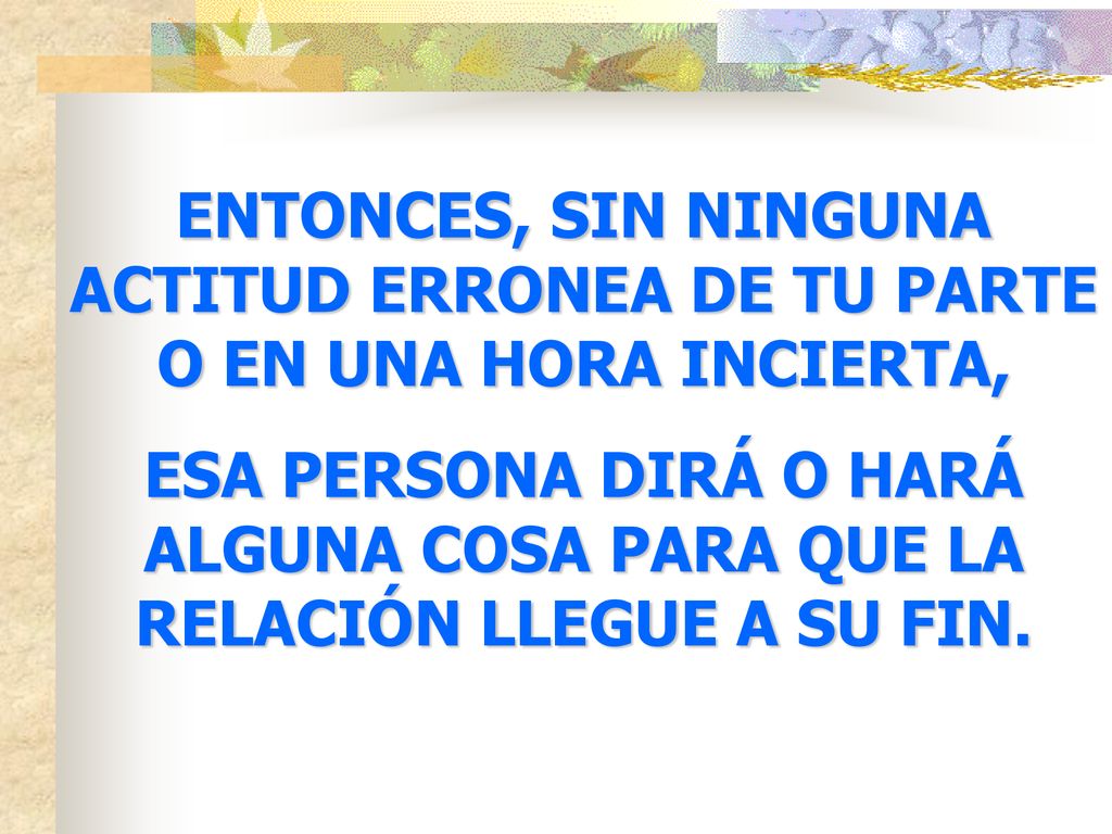 ENTONCES, SIN NINGUNA ACTITUD ERRONEA DE TU PARTE O EN UNA HORA INCIERTA,