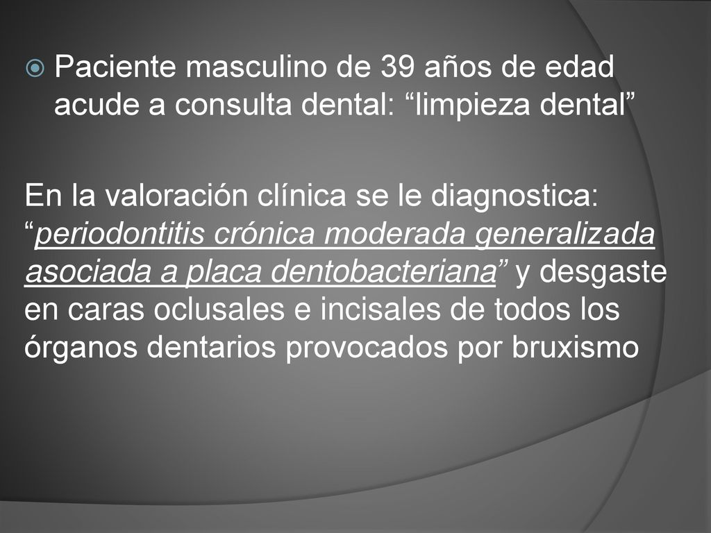Paciente masculino de 39 años de edad acude a consulta dental: limpieza dental