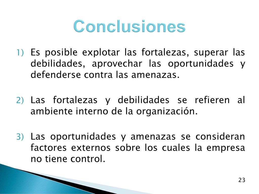 Conclusiones Es posible explotar las fortalezas, superar las debilidades, aprovechar las oportunidades y defenderse contra las amenazas.