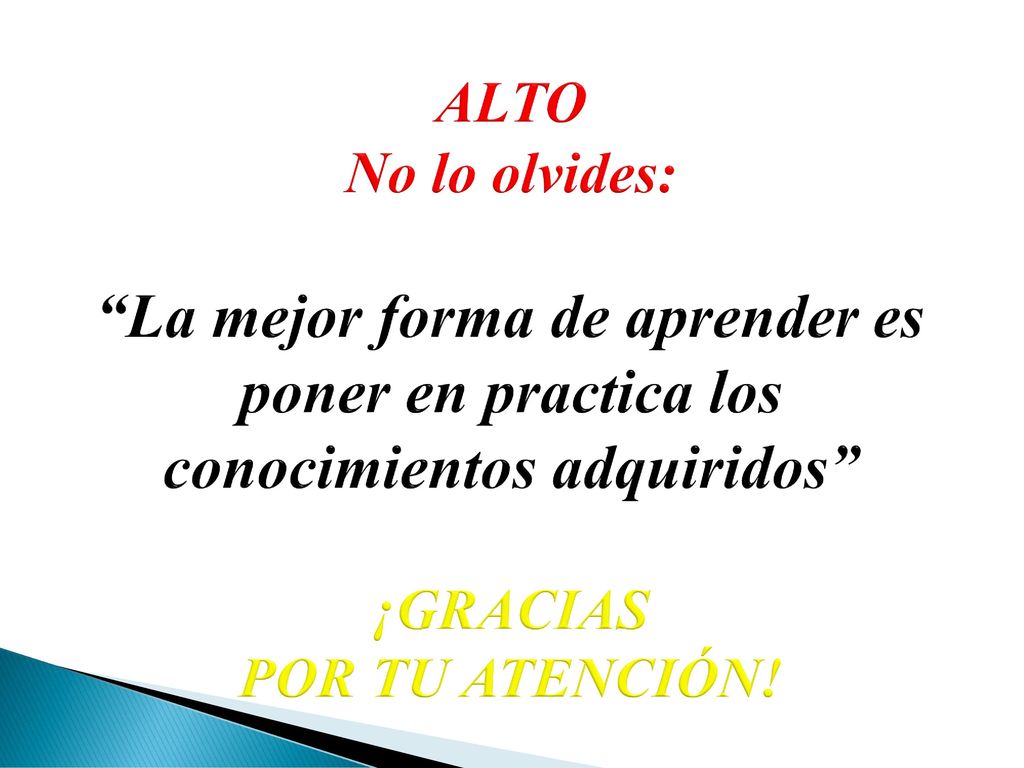 ALTO No lo olvides: La mejor forma de aprender es poner en practica los conocimientos adquiridos ¡GRACIAS POR TU ATENCIÓN!