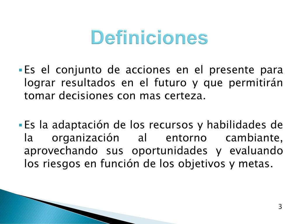 Definiciones Es el conjunto de acciones en el presente para lograr resultados en el futuro y que permitirán tomar decisiones con mas certeza.