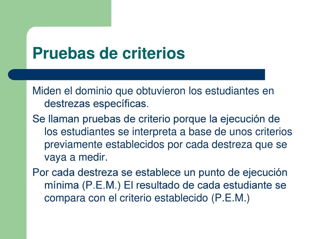 Pruebas de criterios Miden el dominio que obtuvieron los estudiantes en destrezas específicas.