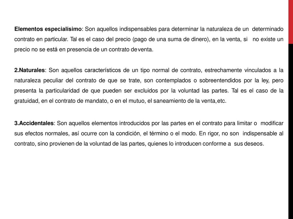 Elementos especialísimo: Son aquellos indispensables para determinar la naturaleza de un determinado contrato en particular. Tal es el caso del precio (pago de una suma de dinero), en la venta, si no existe un precio no se está en presencia de un contrato de venta.