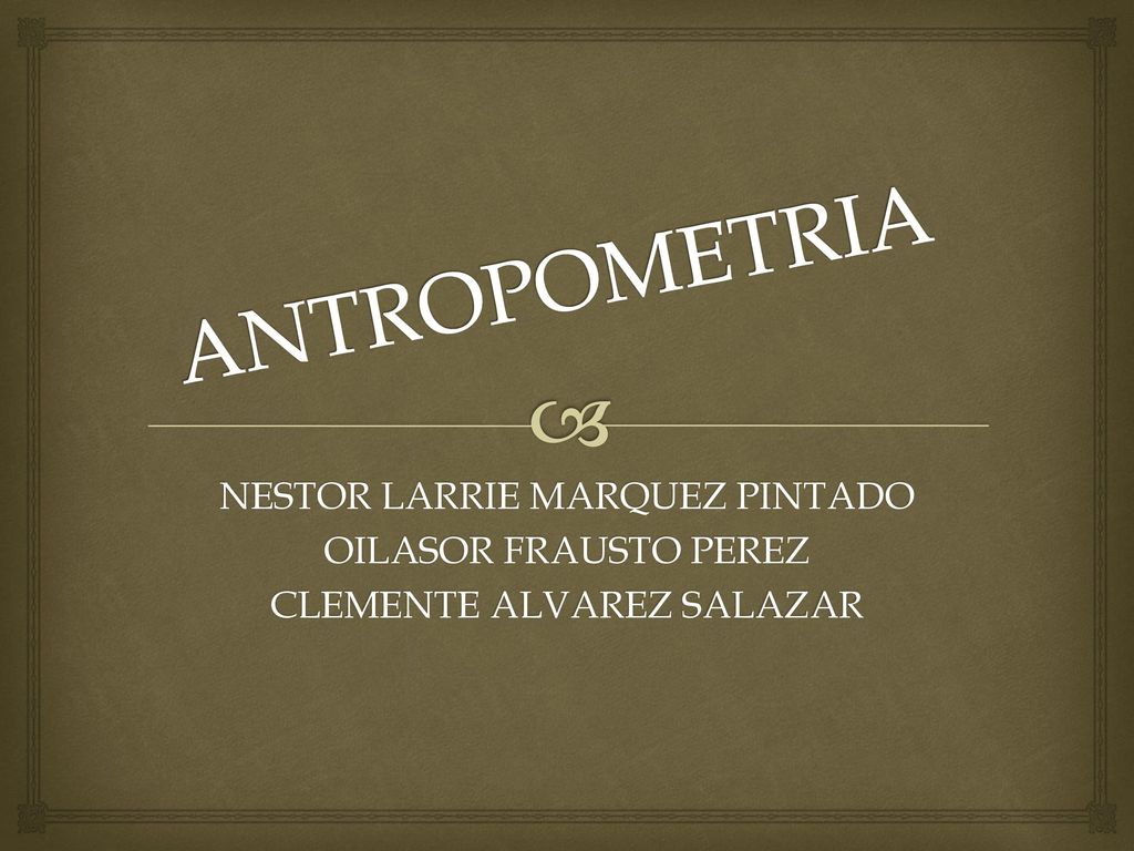 ANTROPOMETRIA NESTOR LARRIE MARQUEZ PINTADO OILASOR FRAUSTO PEREZ