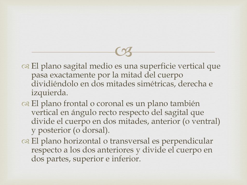 El plano sagital medio es una superficie vertical que pasa exactamente por la mitad del cuerpo dividiéndolo en dos mitades simétricas, derecha e izquierda.