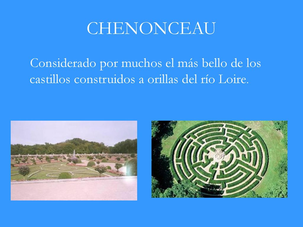 CHENONCEAU Considerado por muchos el más bello de los castillos construidos a orillas del río Loire.
