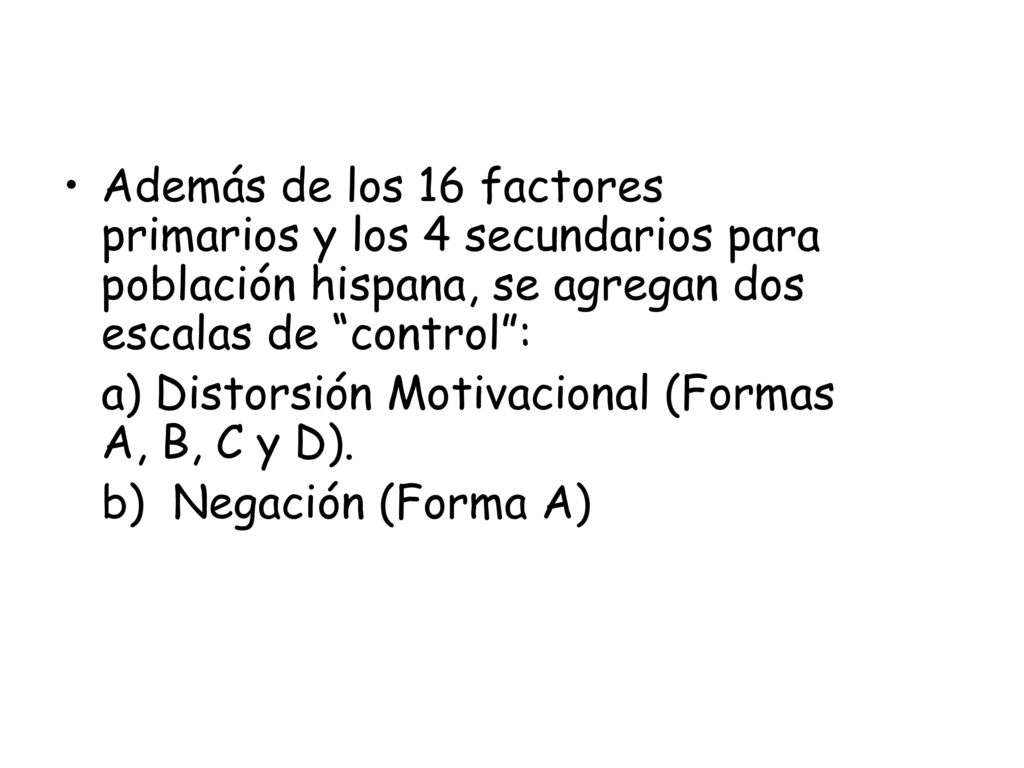Además de los 16 factores primarios y los 4 secundarios para población hispana, se agregan dos escalas de control :