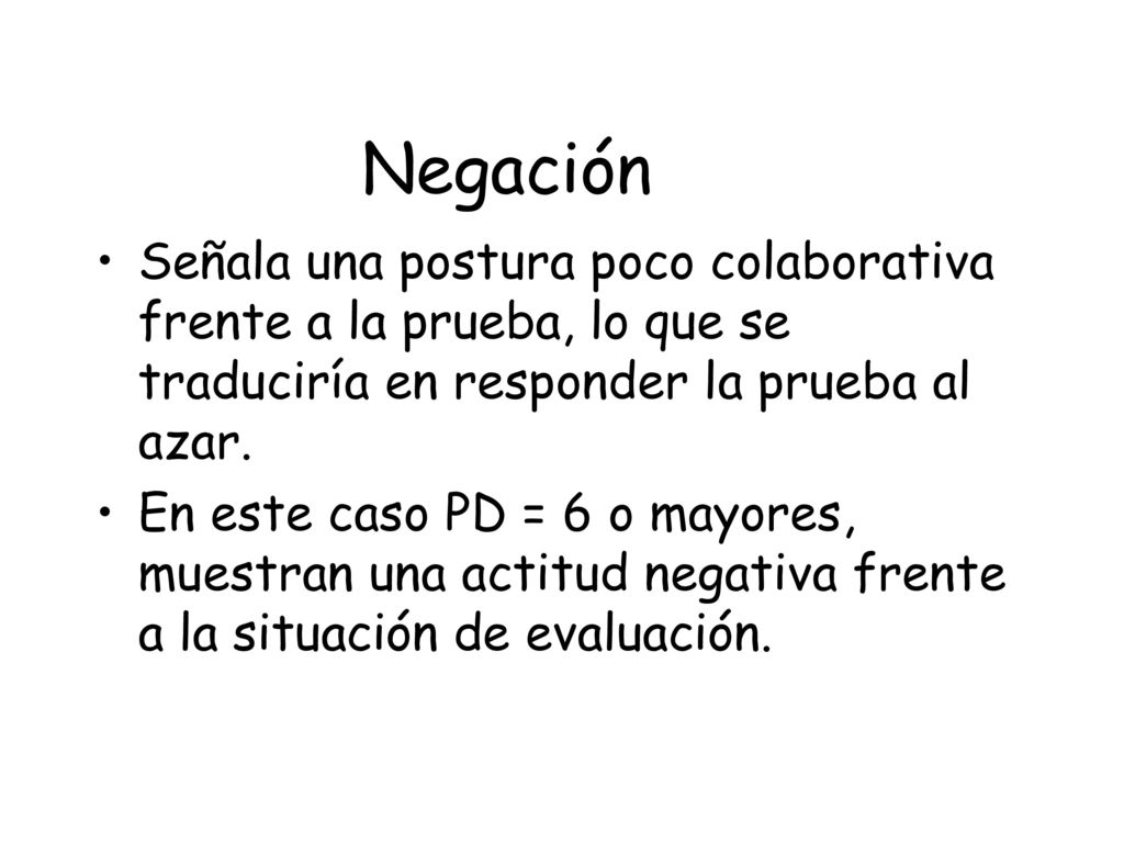 Negación Señala una postura poco colaborativa frente a la prueba, lo que se traduciría en responder la prueba al azar.