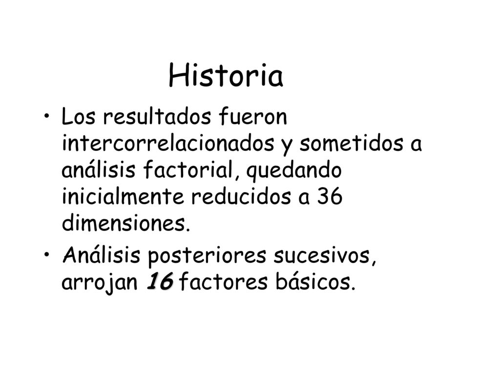 Historia Los resultados fueron intercorrelacionados y sometidos a análisis factorial, quedando inicialmente reducidos a 36 dimensiones.