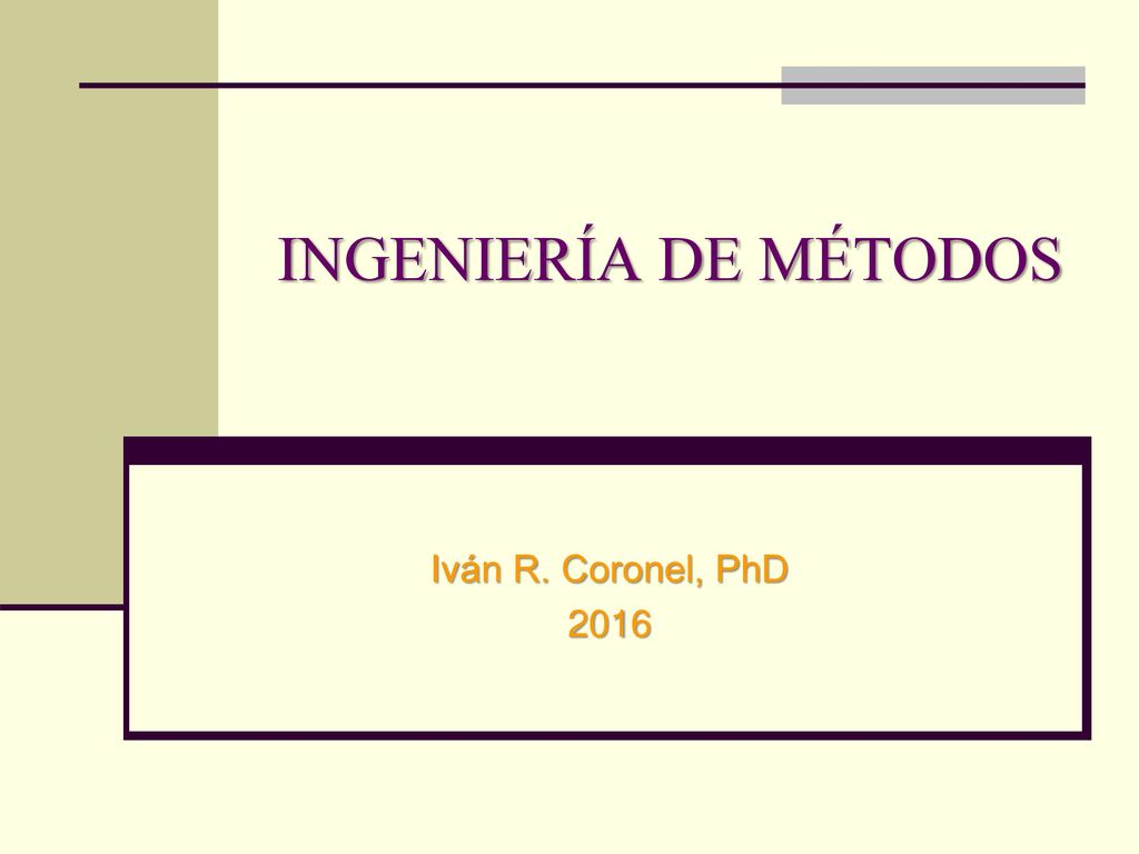 INGENIERÍA DE MÉTODOS Iván R. Coronel, PhD 2016