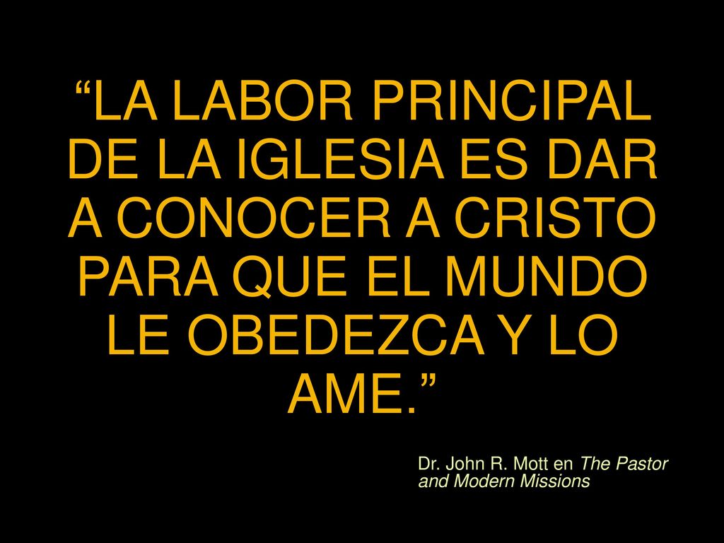 LA LABOR PRINCIPAL DE LA IGLESIA ES DAR A CONOCER A CRISTO PARA QUE EL MUNDO LE OBEDEZCA Y LO AME.