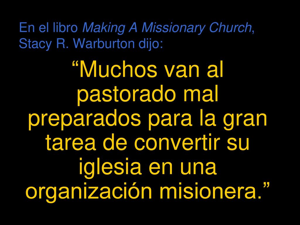 En el libro Making A Missionary Church, Stacy R. Warburton dijo:
