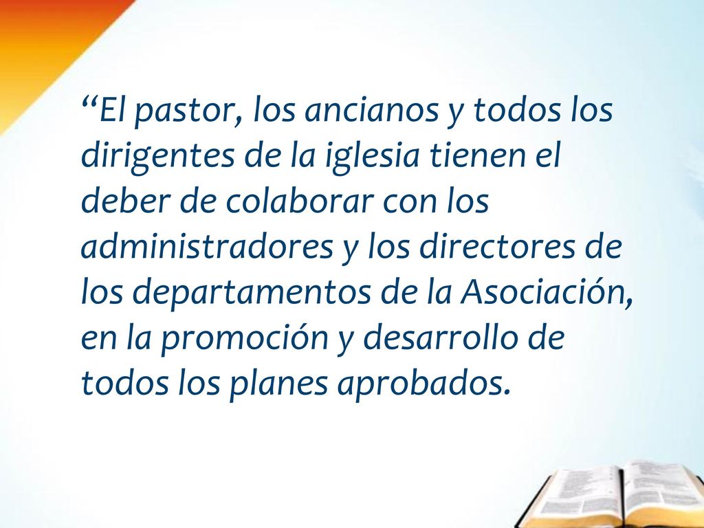 El pastor, los ancianos y todos los dirigentes de la iglesia tienen el deber de colaborar con los administradores y los directores de los departamentos de la Asociación, en la promoción y desarrollo de todos los planes aprobados.