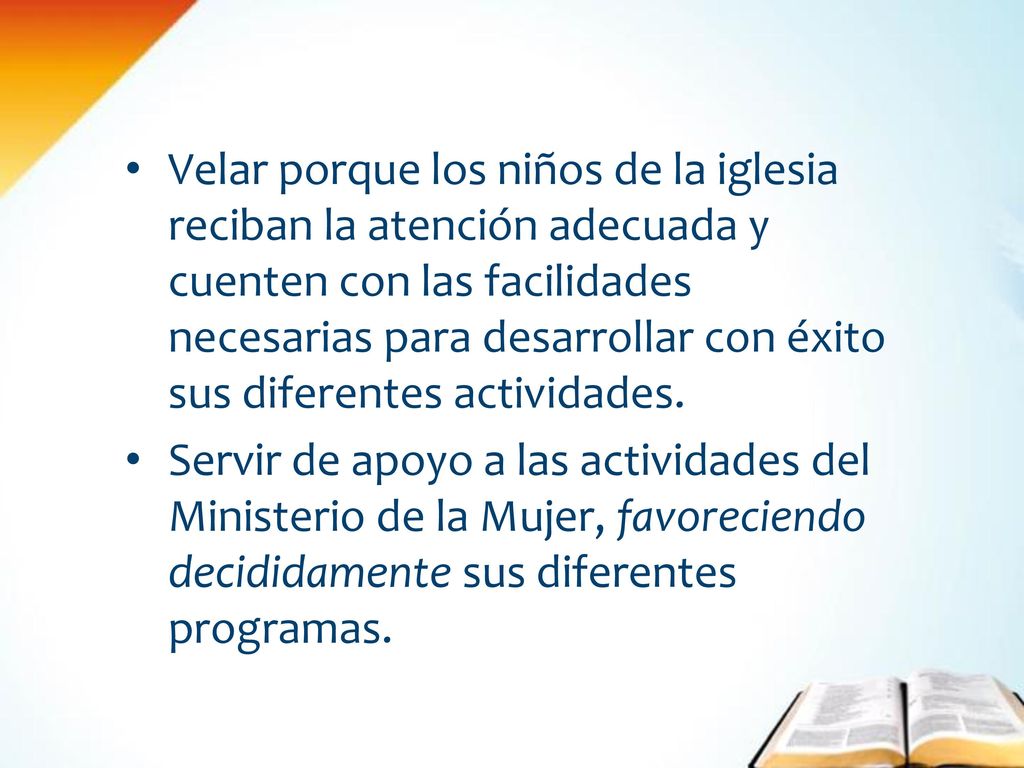Velar porque los niños de la iglesia reciban la atención adecuada y cuenten con las facilidades necesarias para desarrollar con éxito sus diferentes actividades.