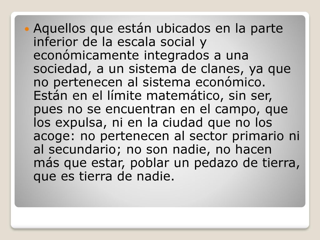 Aquellos que están ubicados en la parte inferior de la escala social y económicamente integrados a una sociedad, a un sistema de clanes, ya que no pertenecen al sistema económico.