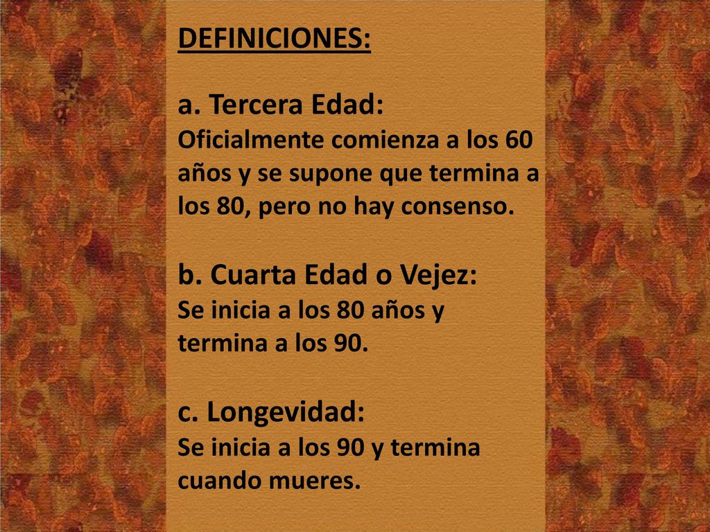 DEFINICIONES: a. Tercera Edad: b. Cuarta Edad o Vejez: c. Longevidad: